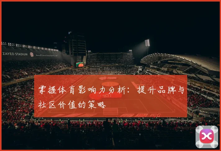 掌握体育影响力分析：提升品牌与社区价值的策略
